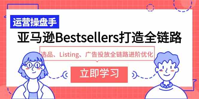 （9801期）亚马逊Bestsellers打造全链路，选品、Listing、广告投放全链路进阶优化-柠檬网创