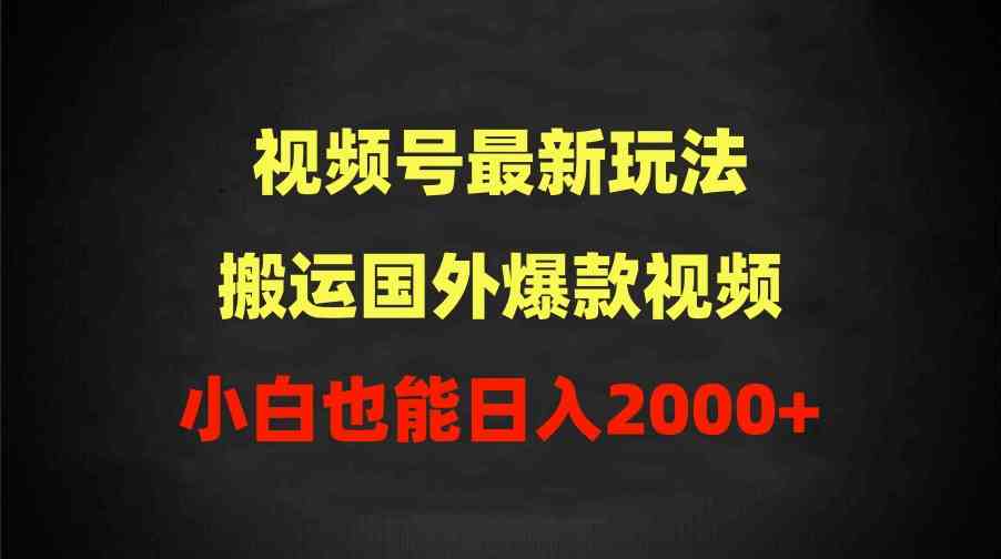 （9796期）2024视频号最新玩法，搬运国外爆款视频，100%过原创，小白也能日入2000+-柠檬网创