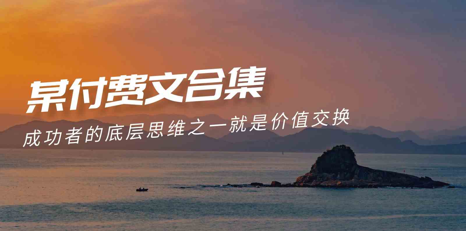 （9708期）赢在 8小时之外《付费文合集》成功者的底层思维之一 就是价值交换-柠檬网创