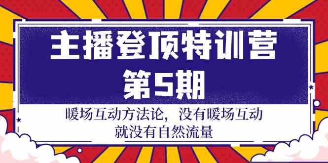 （9783期）主播 登顶特训营-第5期：暖场互动方法论 没有暖场互动 就没有自然流量-30节-柠檬网创