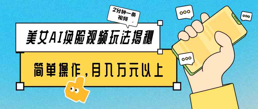 （9836期）美女AI换脸视频玩法揭秘：2分钟制作一条，简单操作月入万元以上！-柠檬网创