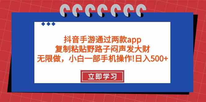 （9912期）抖音手游通过两款app，复制粘贴野路子闷声发大财，无限做 一部手机日入500+-柠檬网创