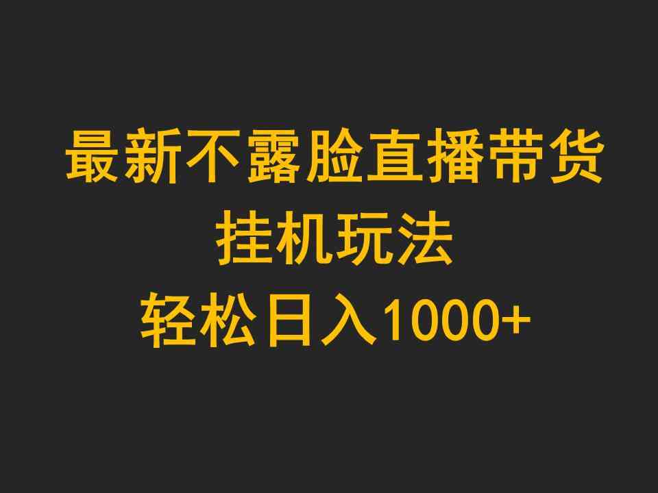 （9897期）最新不露脸直播带货，挂机玩法，轻松日入1000+-柠檬网创