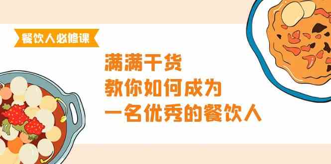 （9884期）餐饮人必修课，满满干货，教你如何成为一名优秀的餐饮人（47节课）-柠檬网创