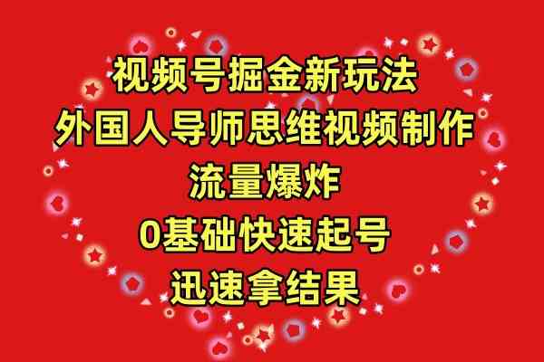 （9877期）视频号掘金新玩法，外国人导师思维视频制作，流量爆炸，0其础快速起号，…-柠檬网创
