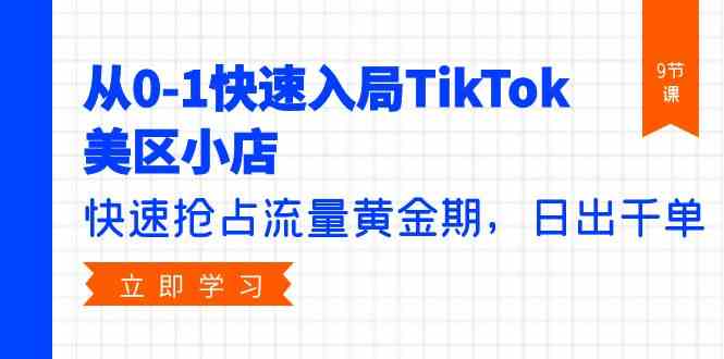 （9963期）从0-1快速入局TikTok美区小店，快速抢占流量黄金期，日出千单（9节课）-柠檬网创