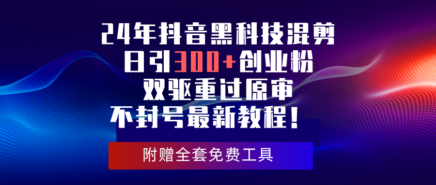 （10212期）24年抖音黑科技混剪日引300+创业粉，双驱重过原审不封号最新教程！-柠檬网创