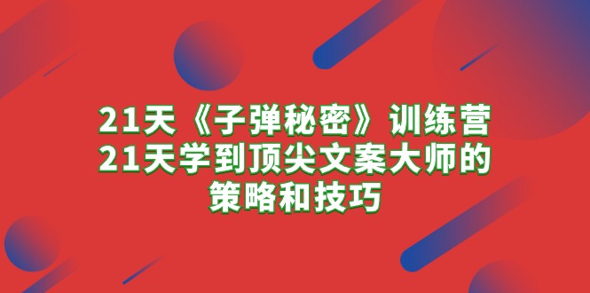 （10210期）21天《子弹秘密》训练营，21天学到顶尖文案大师的策略和技巧-柠檬网创