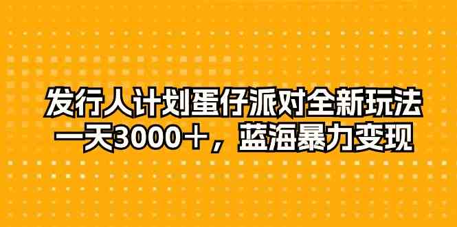 （10167期）发行人计划蛋仔派对全新玩法，一天3000＋，蓝海暴力变现-柠檬网创