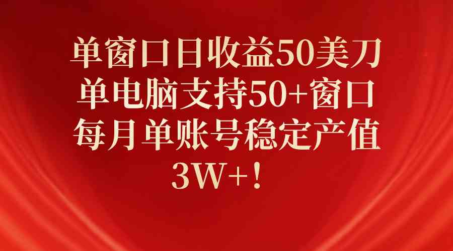 （10144期）单窗口日收益50美刀，单电脑支持50+窗口，每月单账号稳定产值3W+！-柠檬网创