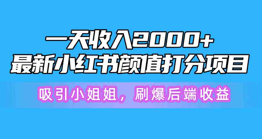 （10187期）一天收入2000+，最新小红书颜值打分项目，吸引小姐姐，刷爆后端收益-柠檬网创