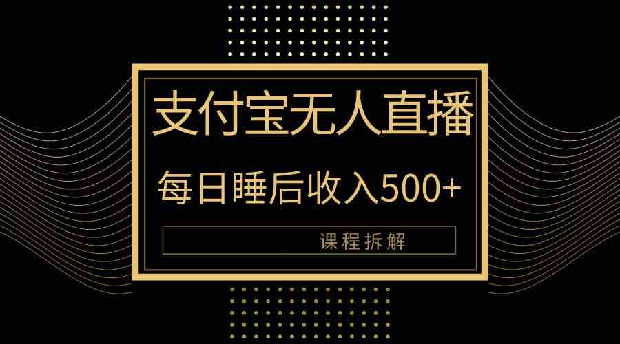 （10135期）支付宝无人直播新玩法大曝光！日入500+，教程拆解！-柠檬网创