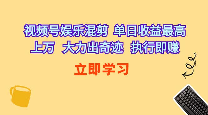 （10122期）视频号娱乐混剪  单日收益最高上万   大力出奇迹   执行即赚-柠檬网创