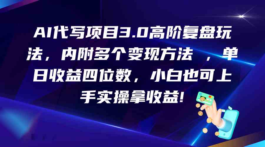 AI代写项目3.0高阶复盘玩法，单日收益四位数，小白也可上手实…-柠檬网创