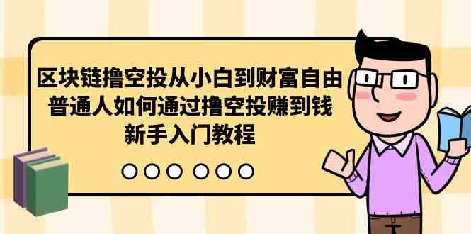 （10098期）区块链撸空投从小白到财富自由，普通人如何通过撸空投赚钱，新手入门教程-柠檬网创