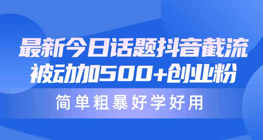 （10092期）最新今日话题抖音截流，每天被动加500+创业粉，简单粗暴好学好用-柠檬网创