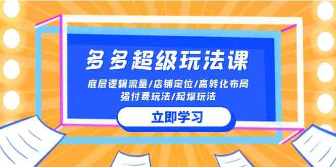 （10011期）2024多多 超级玩法课 流量底层逻辑/店铺定位/高转化布局/强付费/起爆玩法-柠檬网创