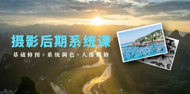 （10009期）摄影后期系统课：基础修图+系统调色+人像精修（19节课）-柠檬网创