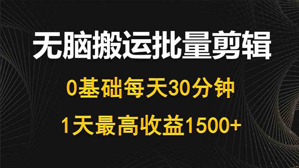 （10008期）每天30分钟，0基础无脑搬运批量剪辑，1天最高收益1500+-柠檬网创