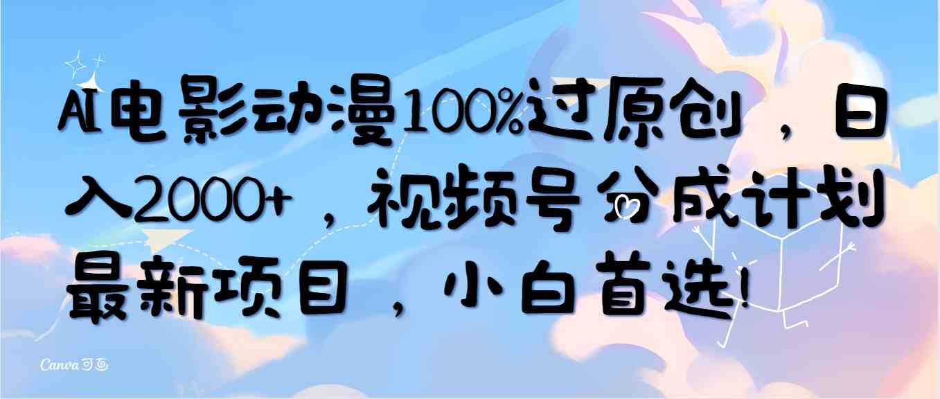 （10052期）AI电影动漫100%过原创，日入2000+，视频号分成计划最新项目，小白首选！-柠檬网创