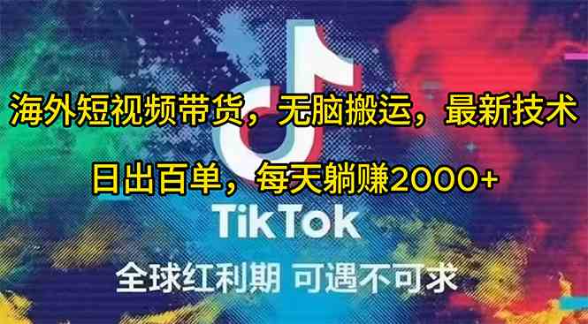 （10051期）海外短视频带货，无脑搬运，最新技术，日出百单，每天躺赚2000+-柠檬网创