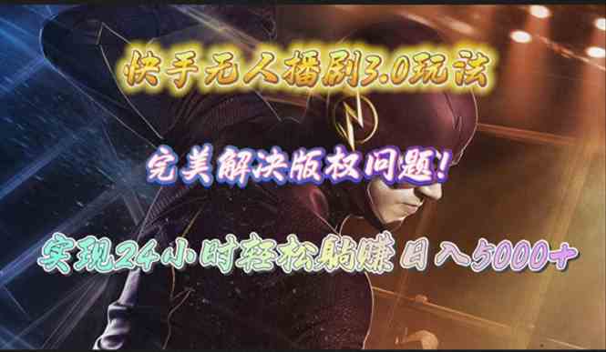 （10077期）快手无人播剧3.0玩法，完美解决版权问题，实现24小时轻松躺赚日入5000+-柠檬网创