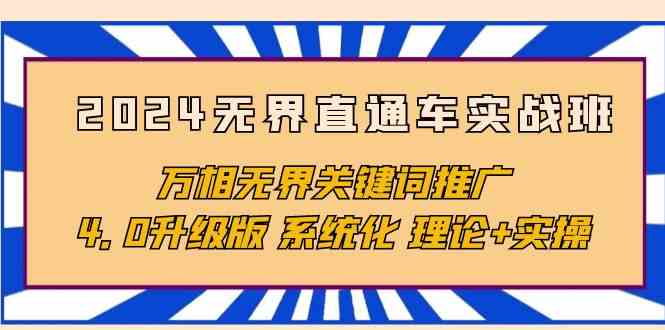 （10075期）2024无界直通车实战班，万相无界关键词推广，4.0升级版 系统化 理论+实操-柠檬网创
