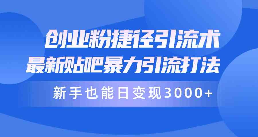 （10071期）创业粉捷径引流术，最新贴吧暴力引流打法，新手也能日变现3000+附赠全…-柠檬网创