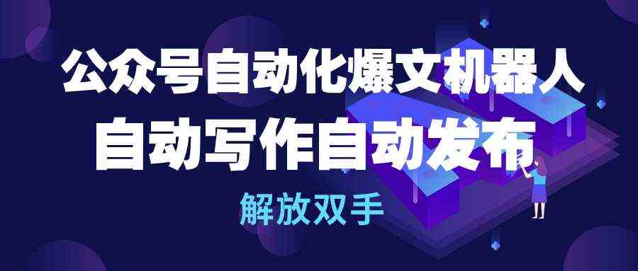 （10069期）公众号流量主自动化爆文机器人，自动写作自动发布，解放双手-柠檬网创