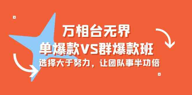 （10065期）万相台无界-单爆款VS群爆款班：选择大于努力，让团队事半功倍（16节课）-柠檬网创