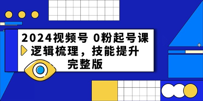 （10423期）2024视频号 0粉起号课，逻辑梳理，技能提升，完整版-柠檬网创