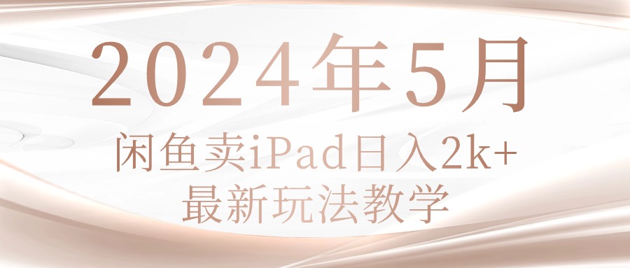 （10459期）2024年5月闲鱼卖ipad日入2k，最新玩法教学-柠檬网创