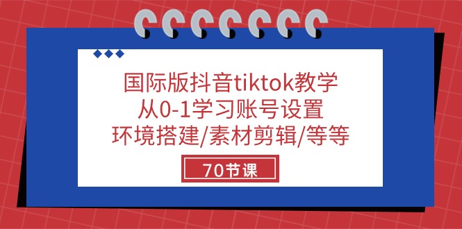 （10451期）国际版抖音tiktok教学：从0-1学习账号设置/环境搭建/素材剪辑/等等/70节-柠檬网创