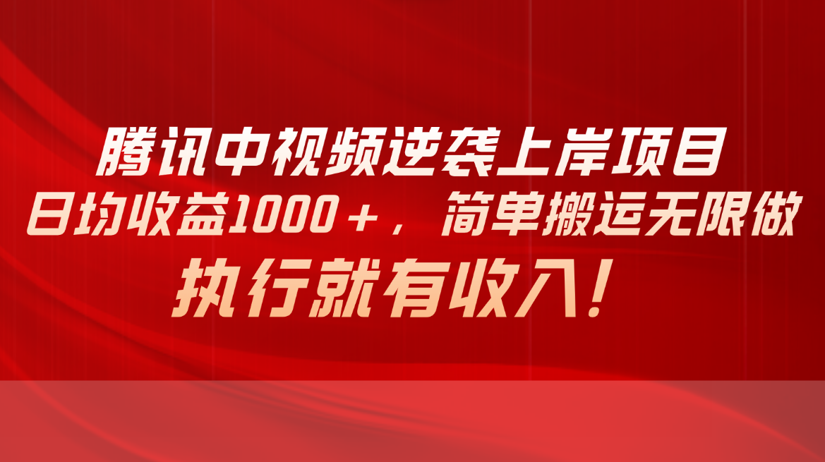 （10518期）腾讯中视频项目，日均收益1000+，简单搬运无限做，执行就有收入-柠檬网创