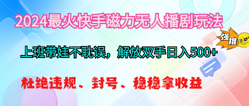 （10481期）2024最火快手磁力无人播剧玩法，解放双手日入500+-柠檬网创