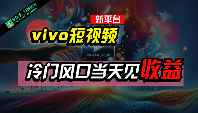（10390期）全新平台vivo短视频，新风口AI混剪无脑搬运，冷门风口当天见收益，7天…-柠檬网创