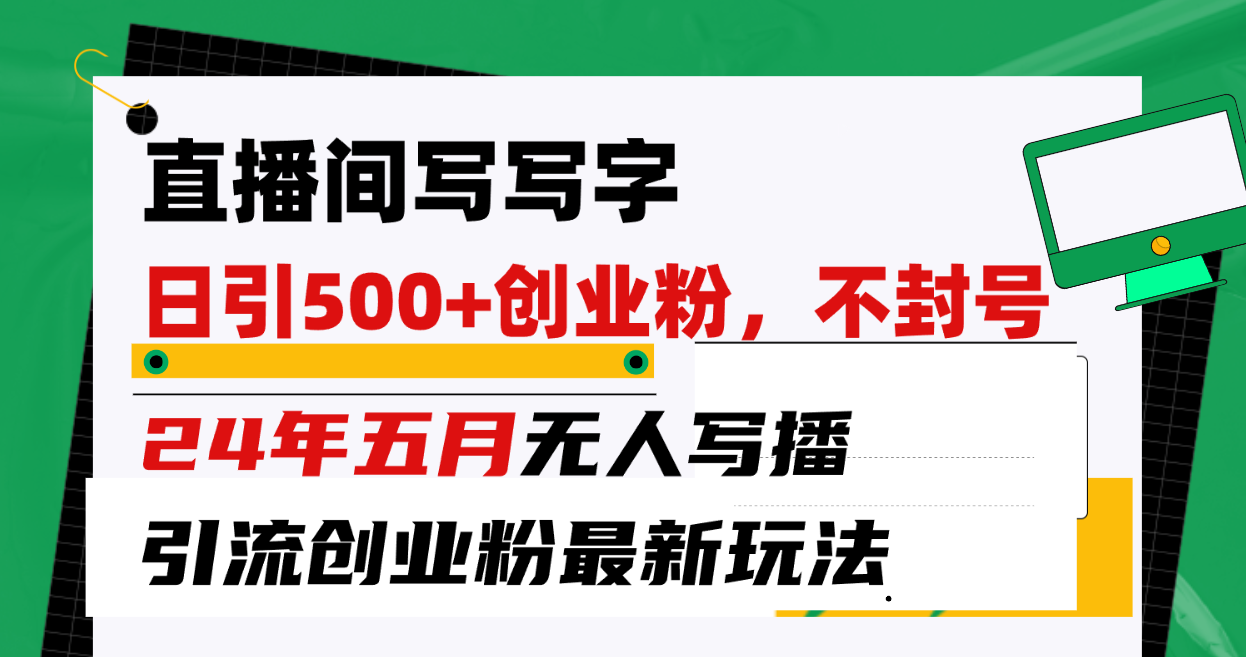 （10350期）直播间写写字日引300+创业粉，24年五月无人写播引流不封号最新玩法-柠檬网创
