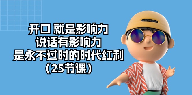 （10341期）开口 就是影响力，说话有影响力，是永不过时的时代红利（25节课）-柠檬网创