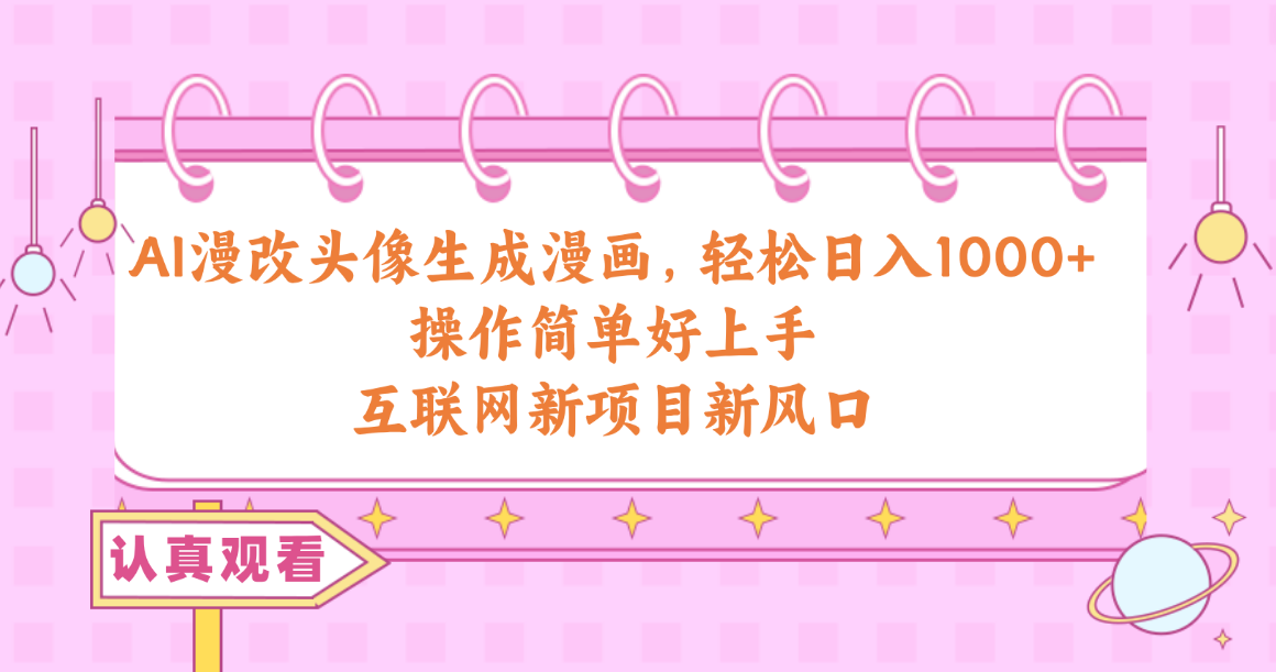 （10387期）AI漫改头像生成漫画，轻松日入1000+，操作简单好上手，互联网新项目新风口-柠檬网创