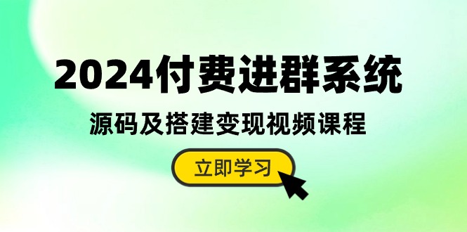 （10383期）2024付费进群系统，源码及搭建变现视频课程（教程+源码）-柠檬网创
