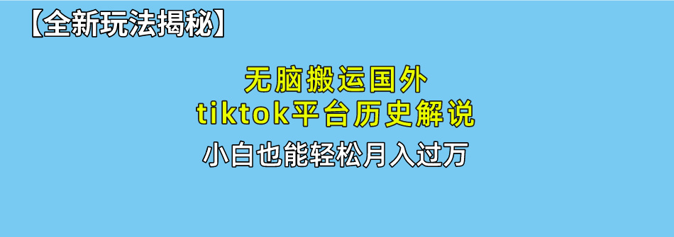 （10326期）无脑搬运国外tiktok历史解说 无需剪辑，简单操作，轻松实现月入过万-柠檬网创