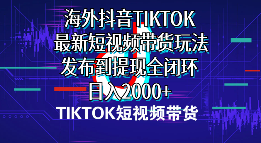 （10320期）海外短视频带货，最新短视频带货玩法发布到提现全闭环，日入2000+-柠檬网创