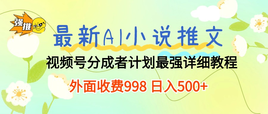 （10292期）最新AI小说推文视频号分成计划 最强详细教程  日入500+-柠檬网创