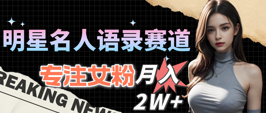 （10279期）明星名人语录赛道全新升级玩法，专注女粉，月入2W＋（教程+1303G素材）-柠檬网创