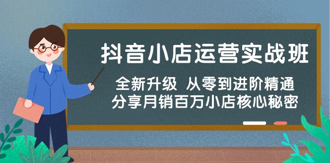 （10263期）抖音小店运营实战班，全新升级 从零到进阶精通 分享月销百万小店核心秘密-柠檬网创