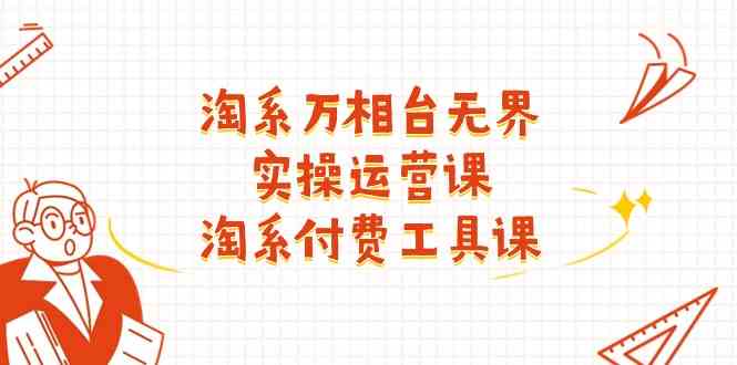 淘系万相台无界实操运营课：淘系付费工具课（63节课）-柠檬网创