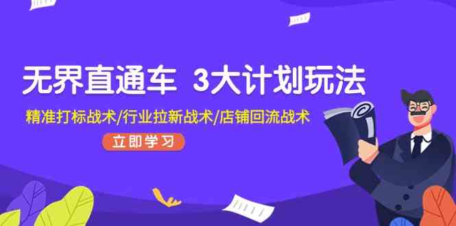 无界直通车3大计划玩法，精准打标战术/行业拉新战术/店铺回流战术-柠檬网创