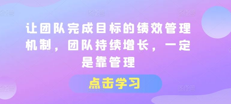 让团队完成目标的绩效管理机制，团队持续增长，一定是靠管理-柠檬网创