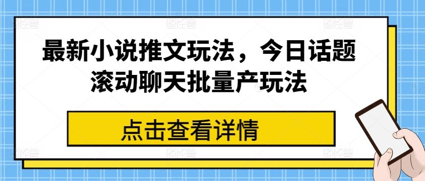 最新小说推文玩法，今日话题滚动聊天批量产玩法-柠檬网创