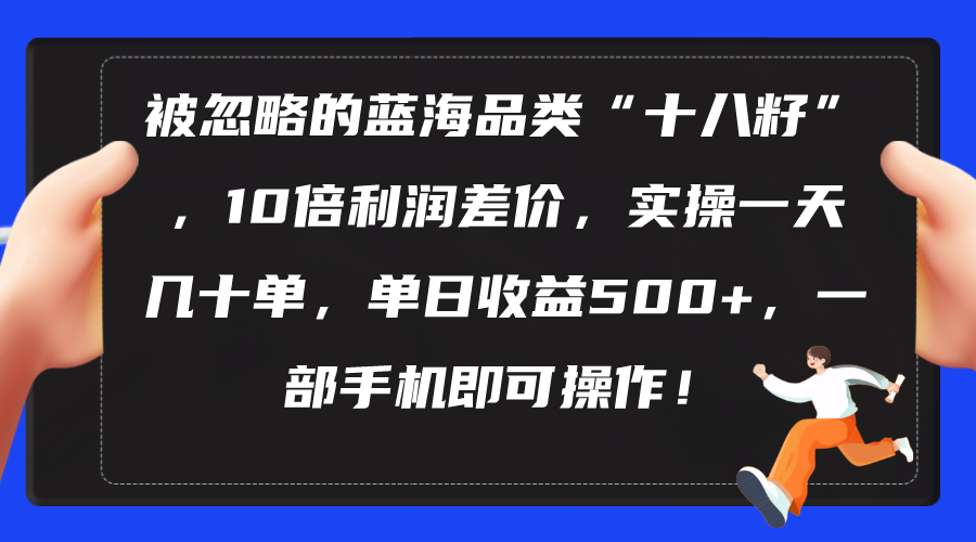 （10696期）被忽略的蓝海品类“十八籽”，10倍利润差价，实操一天几十单 单日收益500+-柠檬网创